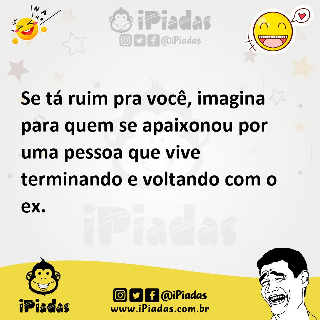 Ilustração de Se tá ruim pra você, imagina para quem se apaixonou por uma pessoa que... no iPiadas