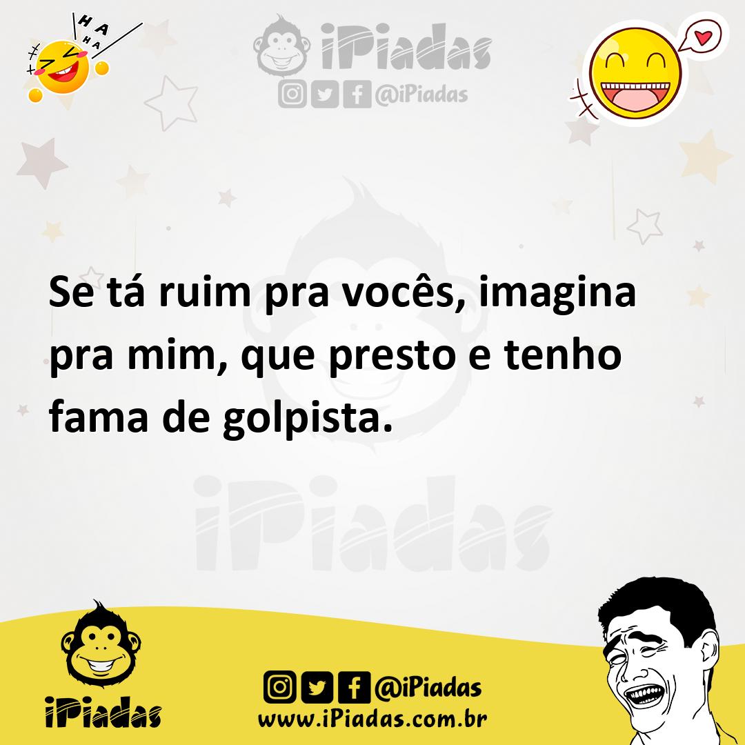 Ilustração de Se tá ruim pra vocês, imagina pra mim, que presto e tenho fama de golp... no iPiadas