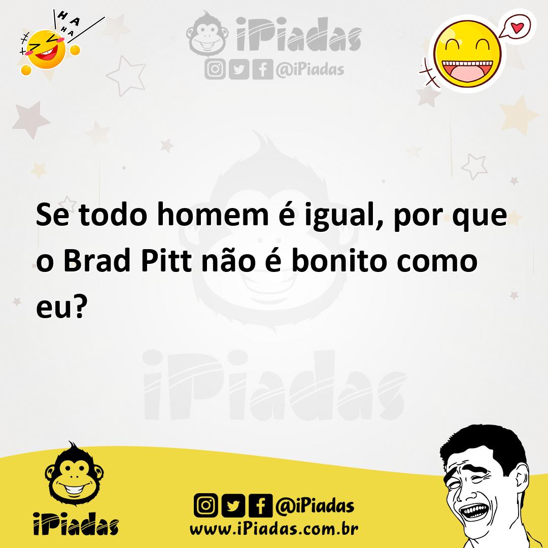 Ilustração de Se todo homem é igual, por que o Brad Pitt não é bonito como eu? no iPiadas