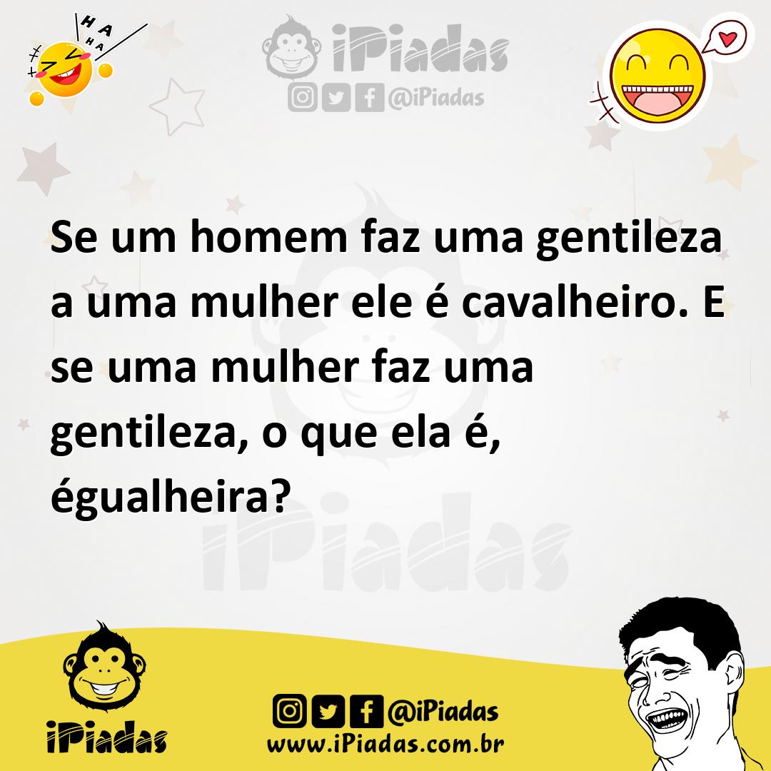 Ilustração de Se um homem faz uma gentileza a uma mulher ele é cavalheiro. E se uma... no iPiadas