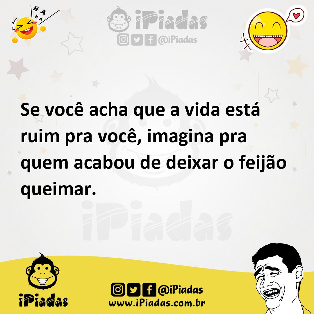 Ilustração de Se você acha que a vida está ruim pra você, imagina pra quem acabou de... no iPiadas