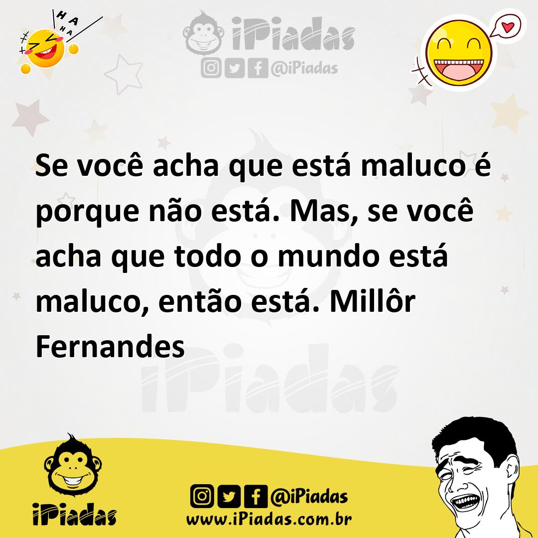 Ilustração de Se você acha que está maluco é porque não está. Mas, se você acha que... no iPiadas