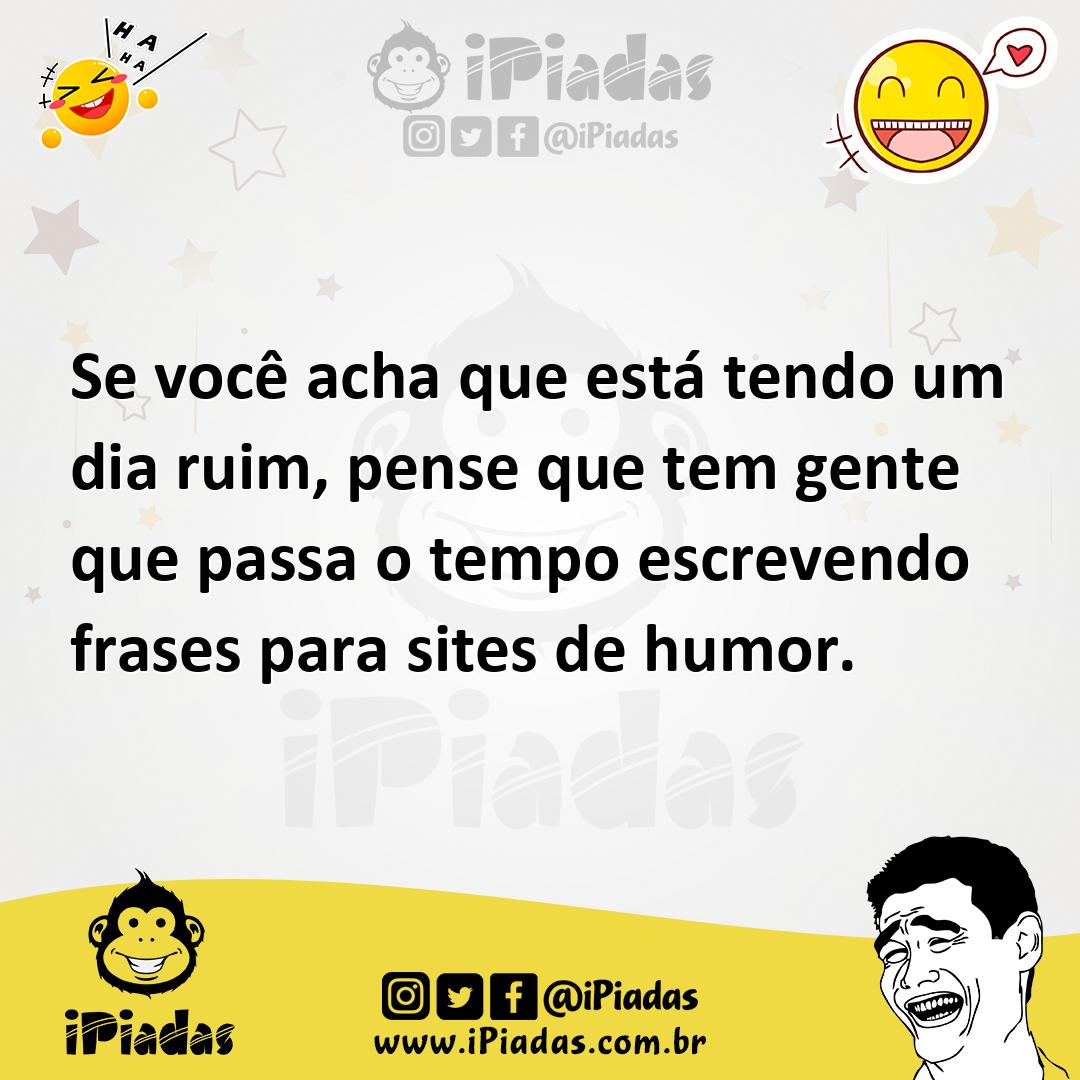 Ilustração de Se você acha que está tendo um dia ruim, pense que tem gente que passa... no iPiadas