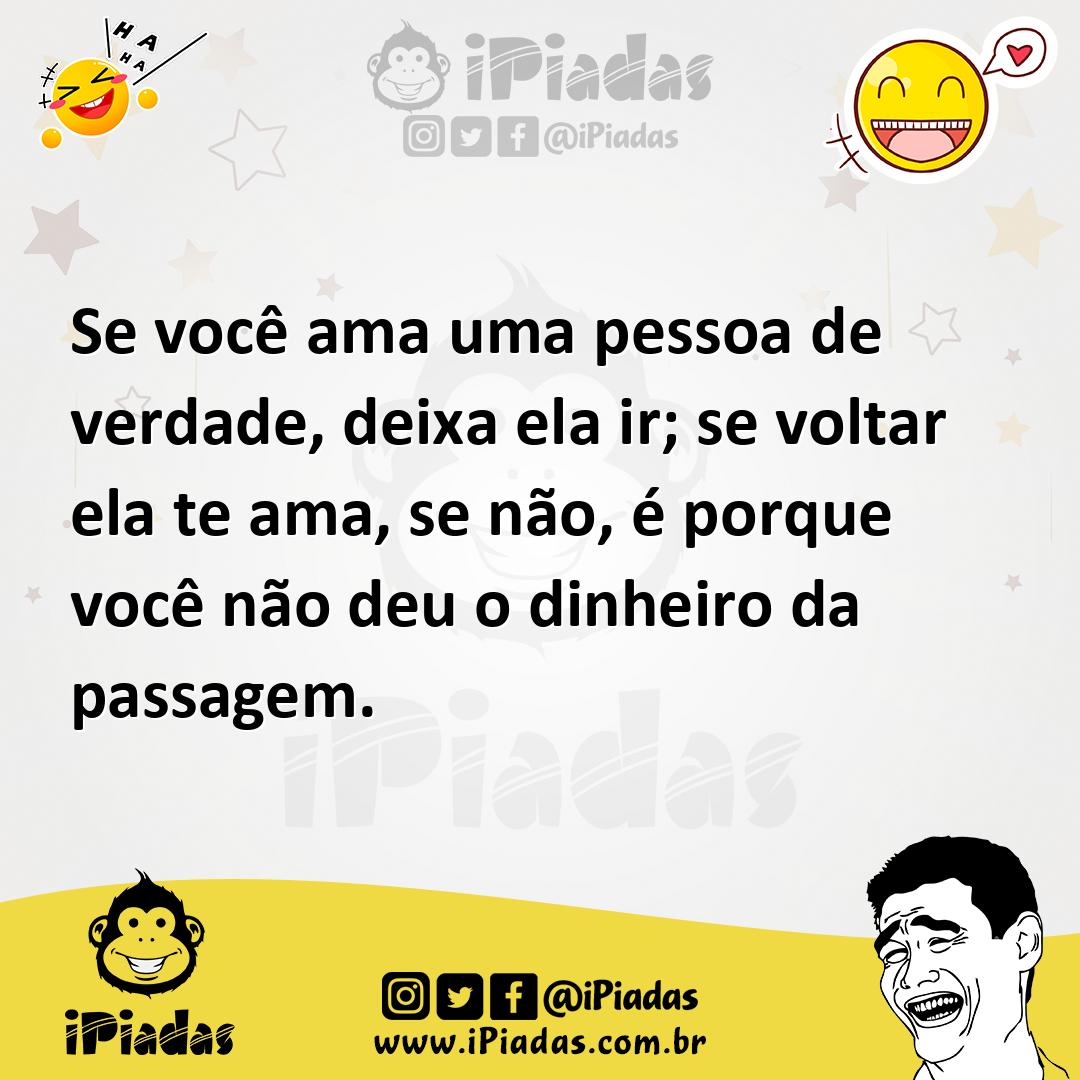 Ilustração de Se você ama uma pessoa de verdade, deixa ela ir; se voltar ela te ama,... no iPiadas