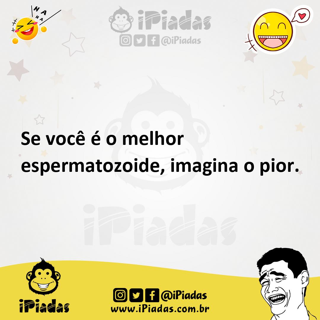 Ilustração de Se você é o melhor espermatozoide, imagina o pior. no iPiadas