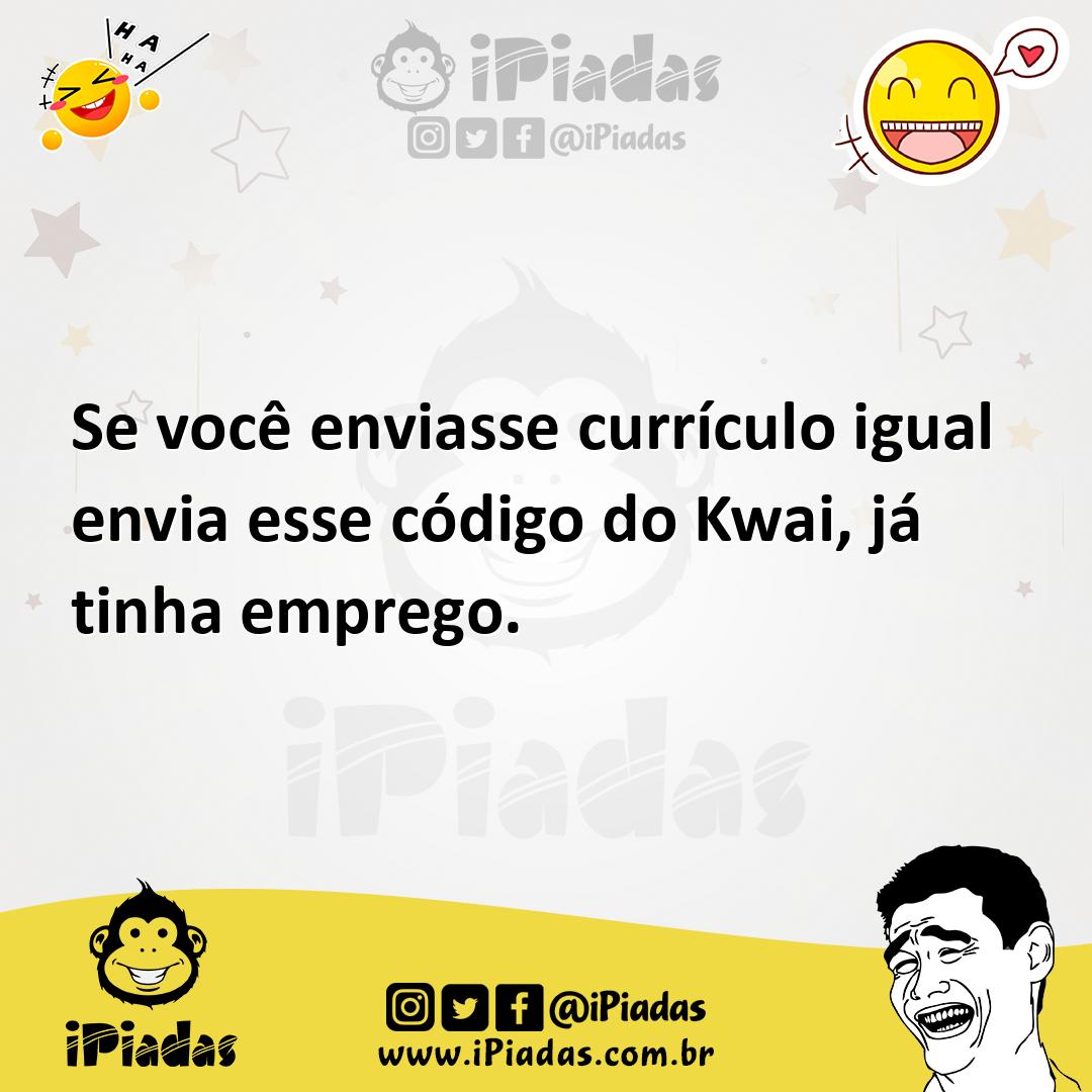 Ilustração de Se você enviasse currículo igual envia esse código do Kwai, já tinha e... no iPiadas