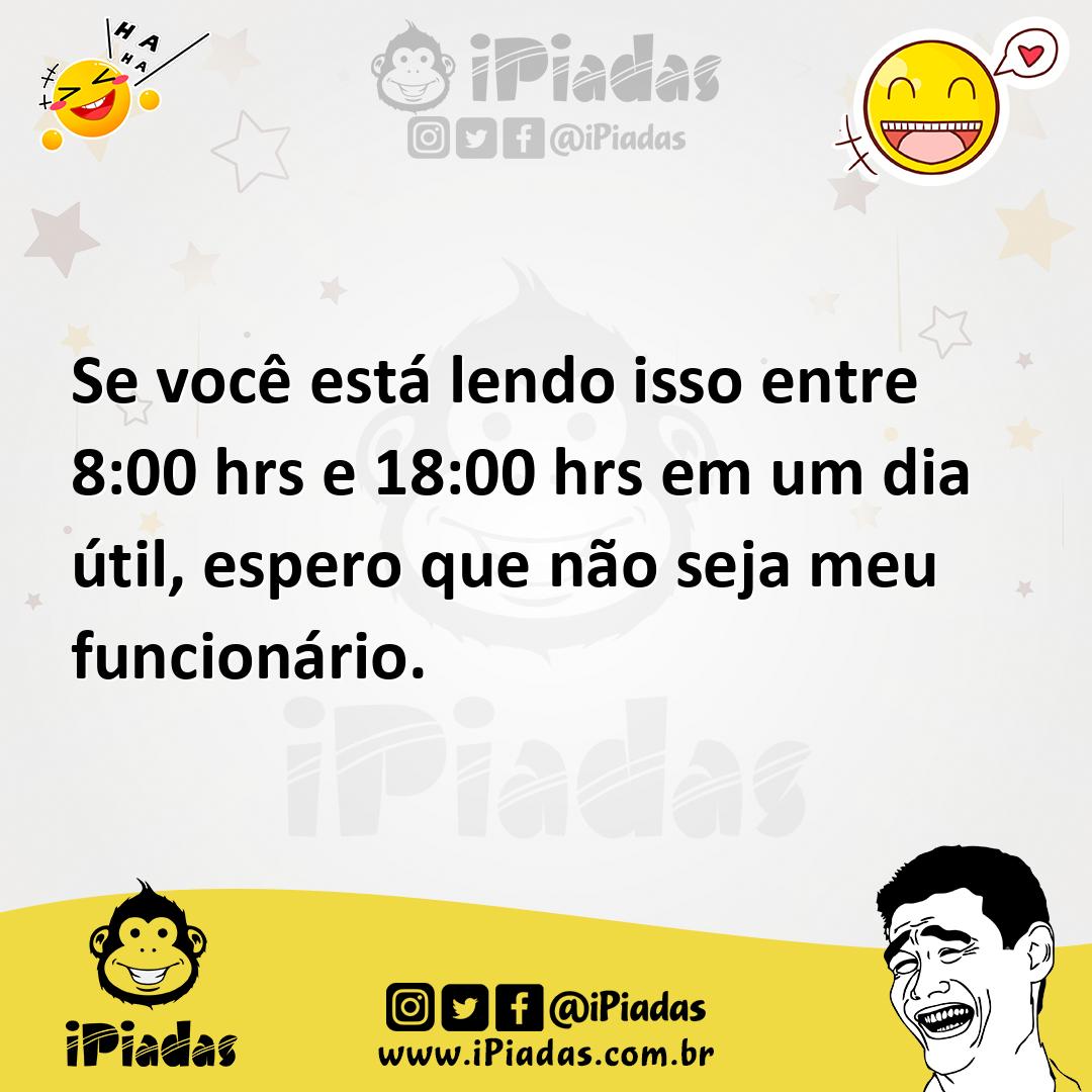 Ilustração de Se você está lendo isso entre 8:00 hrs e 18:00 hrs em um dia útil, esp... no iPiadas