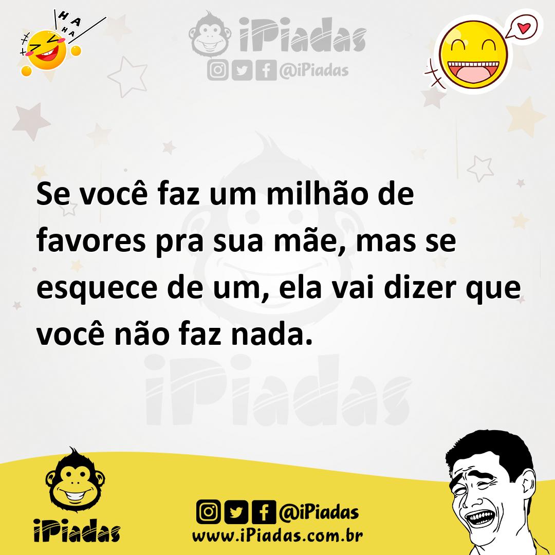 Ilustração de Se você faz um milhão de favores pra sua mãe, mas se esquece de um, el... no iPiadas