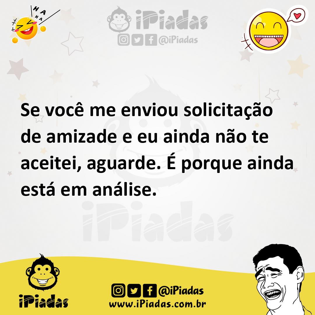 Ilustração de Se você me enviou solicitação de amizade e eu ainda não te aceitei, ag... no iPiadas