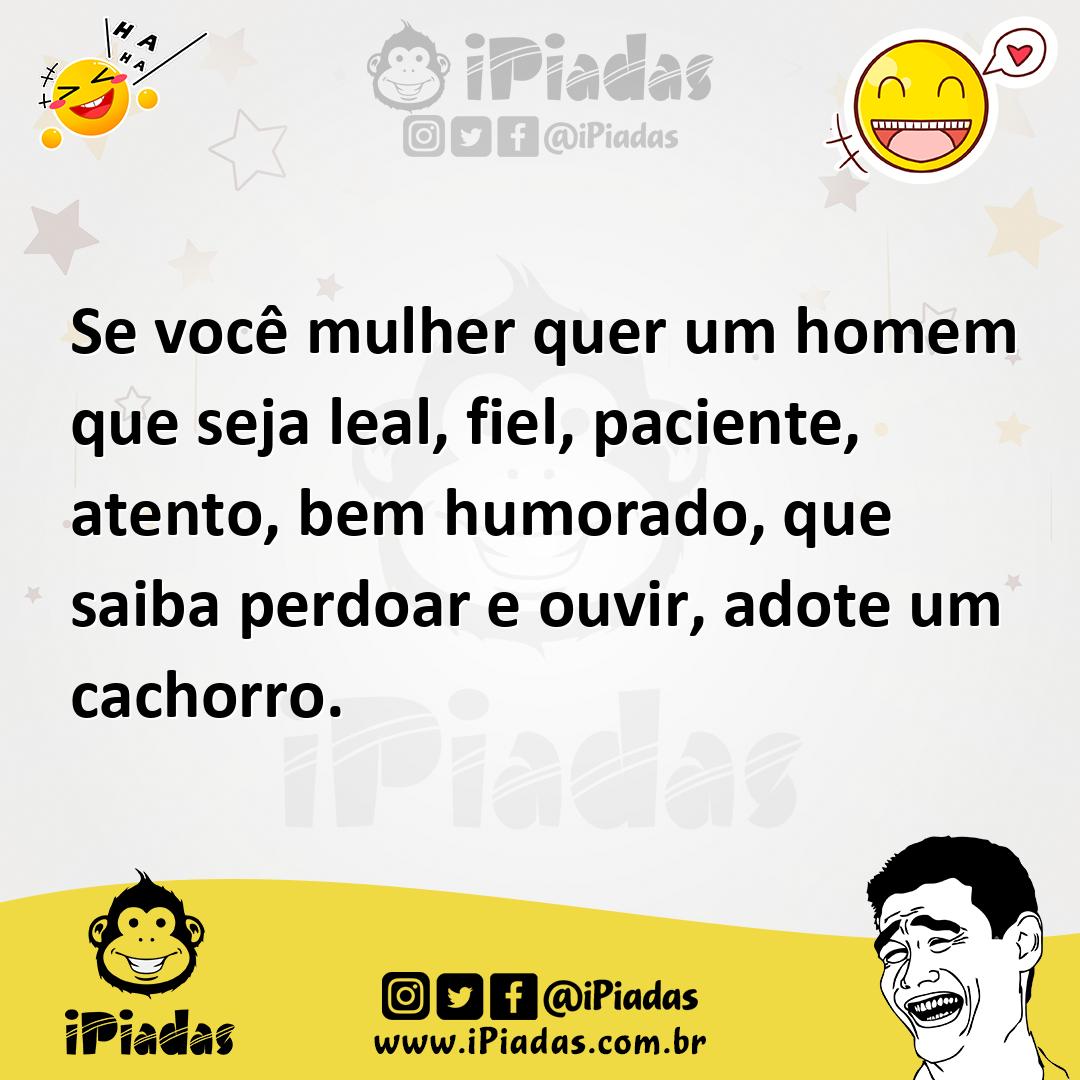 Ilustração de Se você mulher quer um homem que seja leal, fiel, paciente, atento, be... no iPiadas