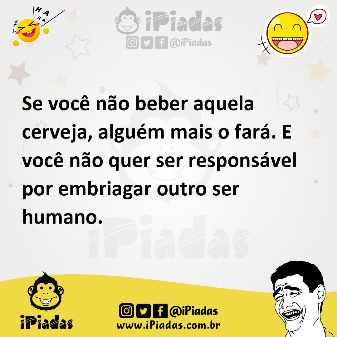Ilustração de Se você não beber aquela cerveja, alguém mais o fará. E você não quer... no iPiadas