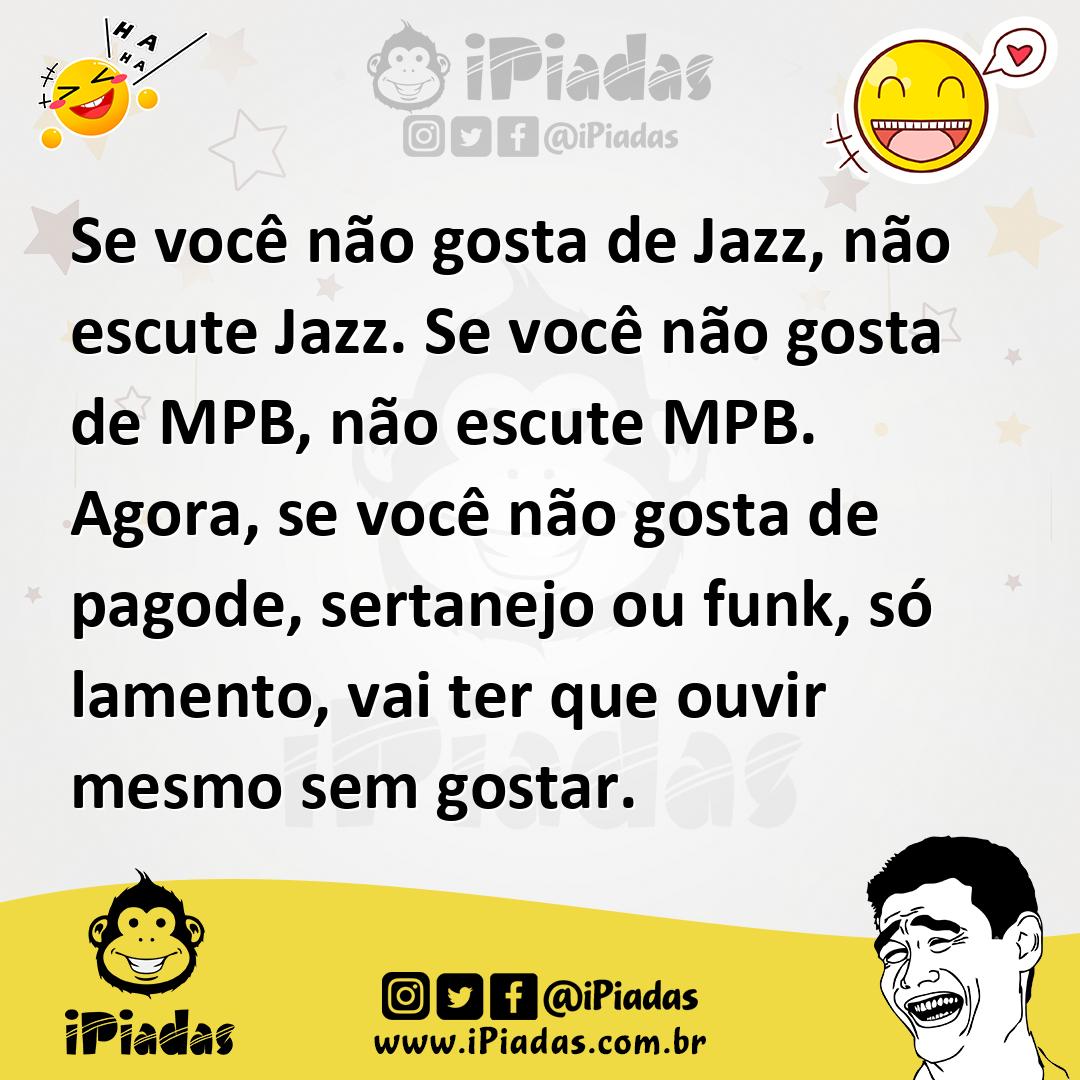 Ilustração de Se você não gosta de Jazz, não escute Jazz. Se você não gosta de MPB,... no iPiadas