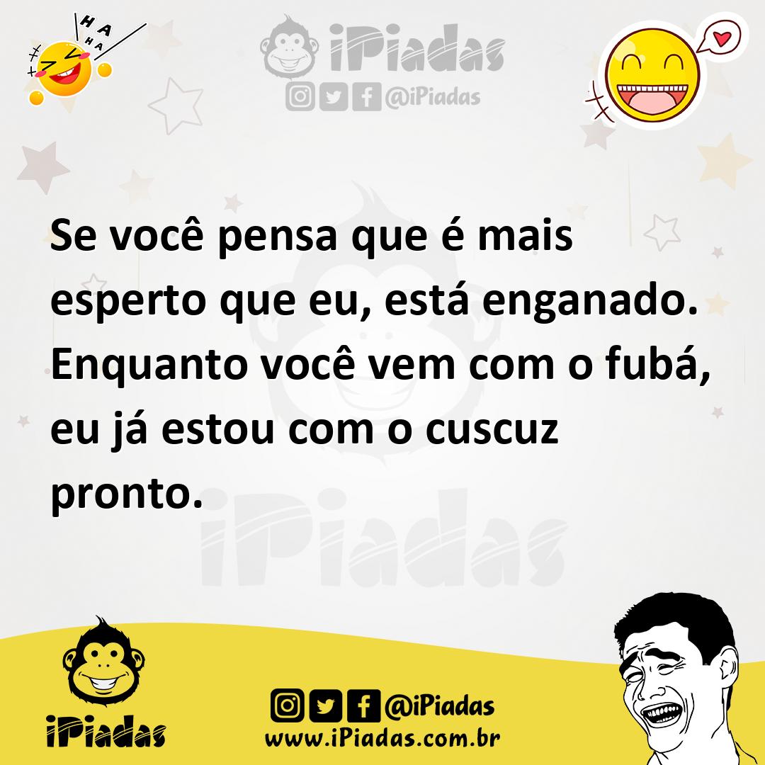 Ilustração de Se você pensa que é mais esperto que eu, está enganado. Enquanto você... no iPiadas