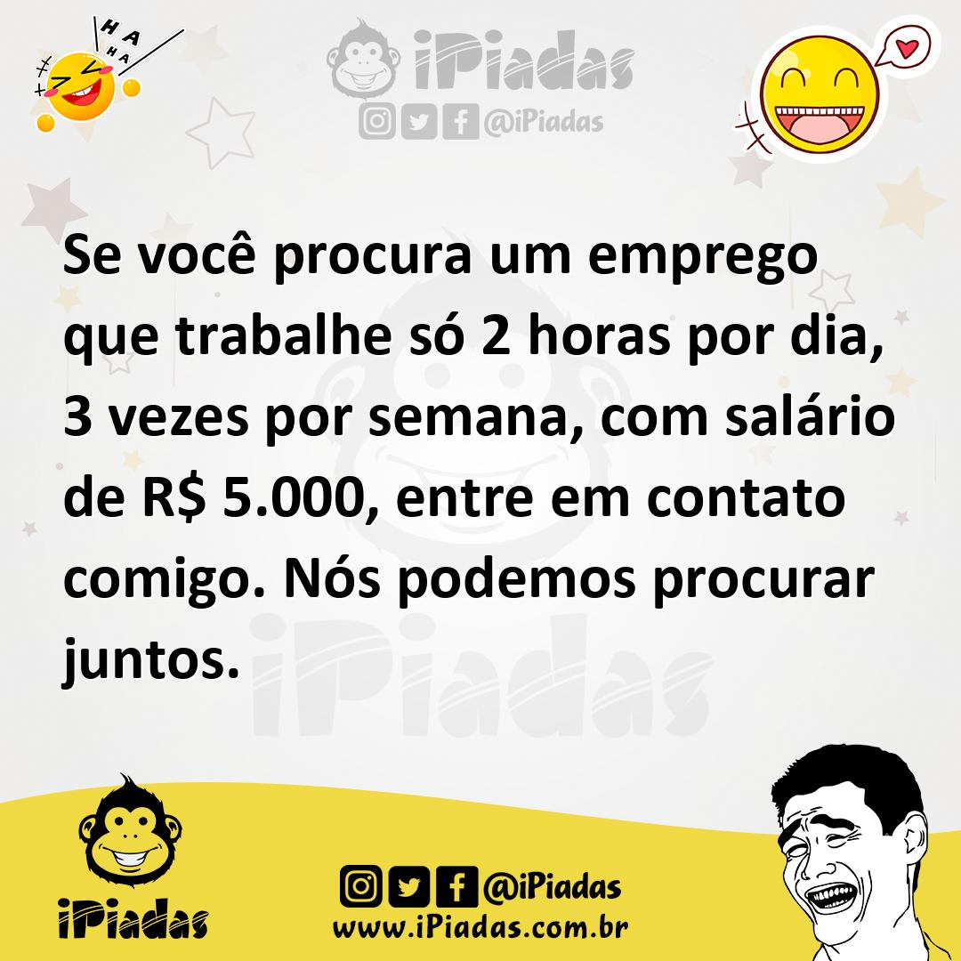 Ilustração de Se você procura um emprego que trabalhe só 2 horas por dia, 3 vezes po... no iPiadas