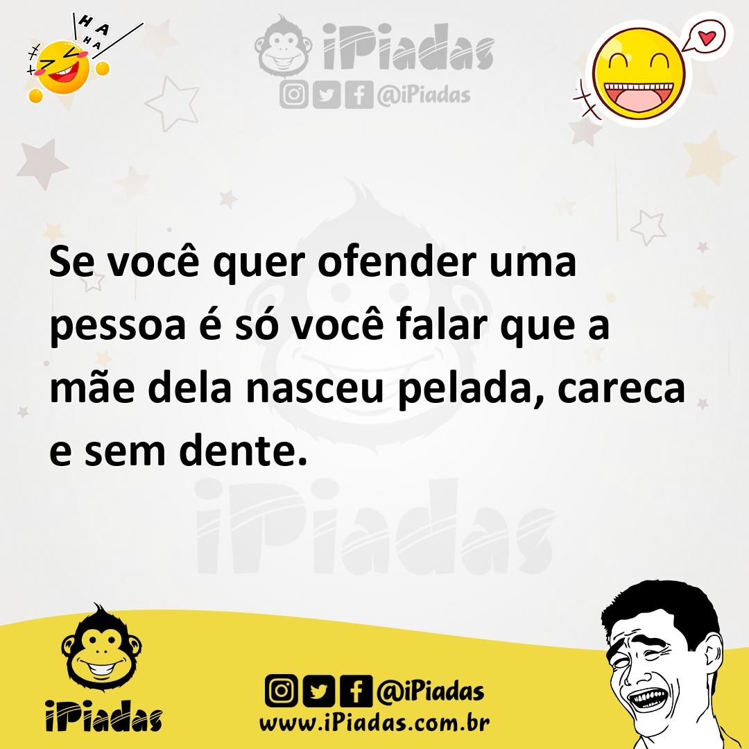 Ilustração de Se você quer ofender uma pessoa é só você falar que a mãe dela nasceu... no iPiadas