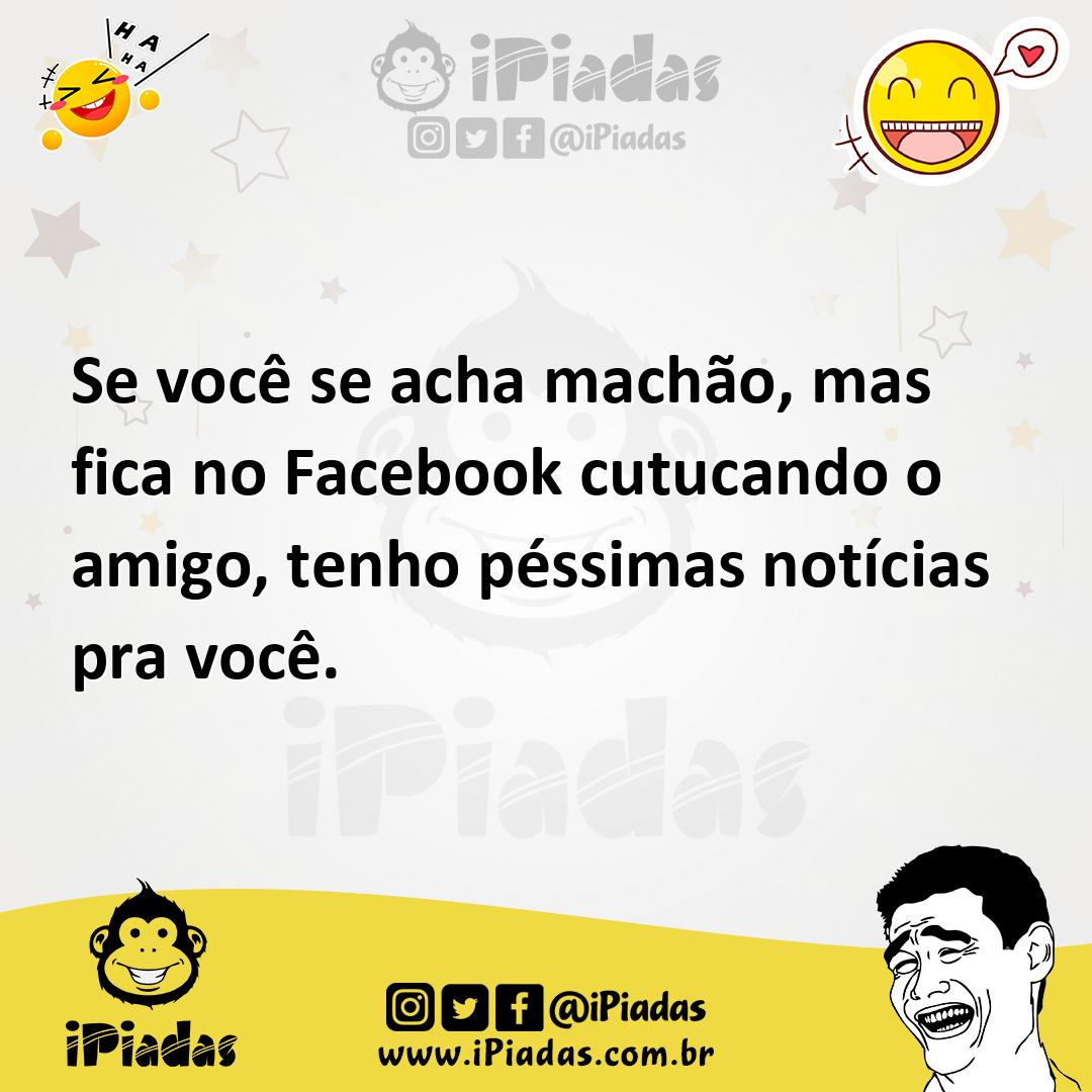 Ilustração de Se você se acha machão, mas fica no Facebook cutucando o amigo, tenho... no iPiadas