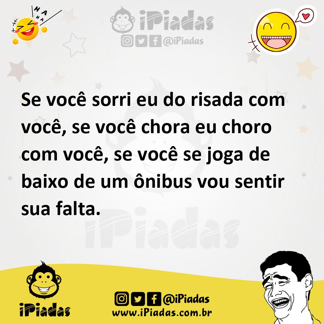 Ilustração de Se você sorri eu do risada com você, se você chora eu choro com você,... no iPiadas