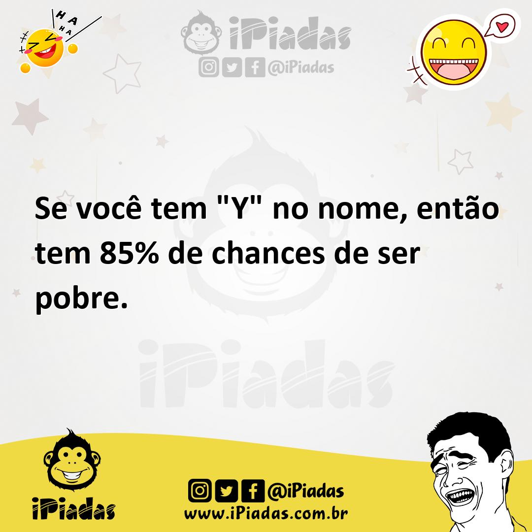 Ilustração de Se você tem "Y" no nome, então tem 85% de chances de ser pobre. no iPiadas