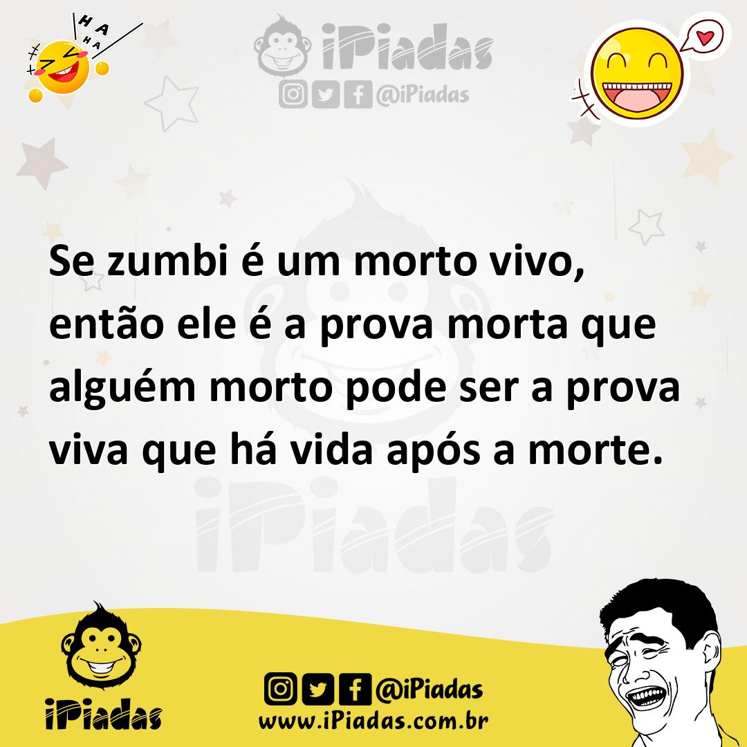 Ilustração de Se zumbi é um morto vivo, então ele é a prova morta que alguém morto p... no iPiadas
