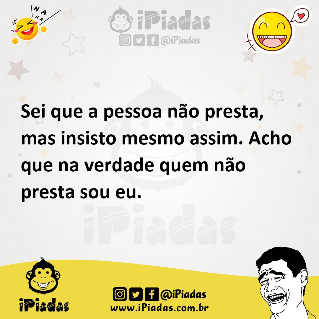Ilustração de Sei que a pessoa não presta, mas insisto mesmo assim. Acho que na verd... no iPiadas