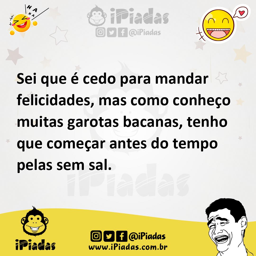 Ilustração de Sei que é cedo para mandar felicidades, mas como conheço muitas garota... no iPiadas