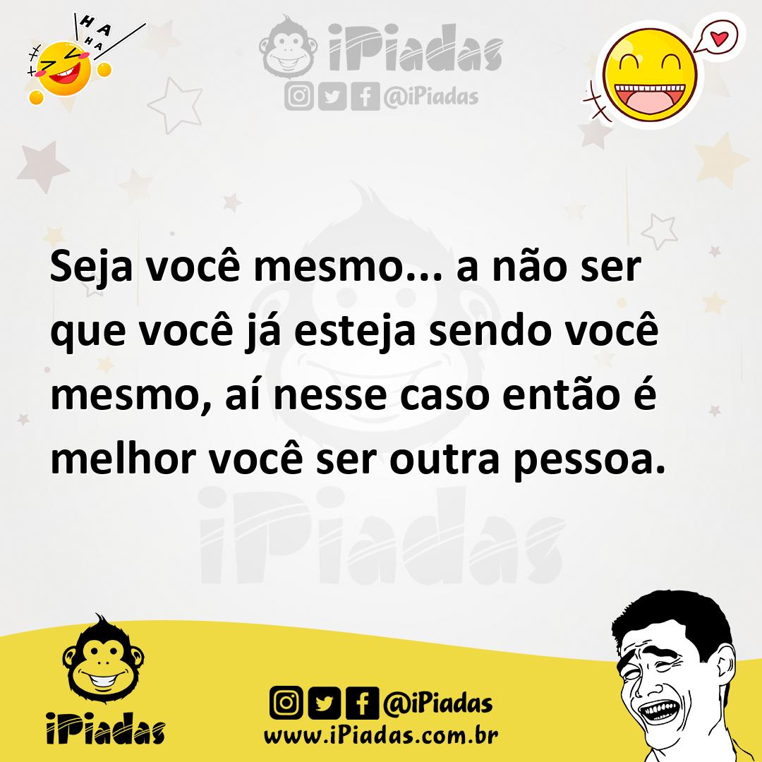 Ilustração de Seja você mesmo... a não ser que você já esteja sendo você mesmo, aí n... no iPiadas