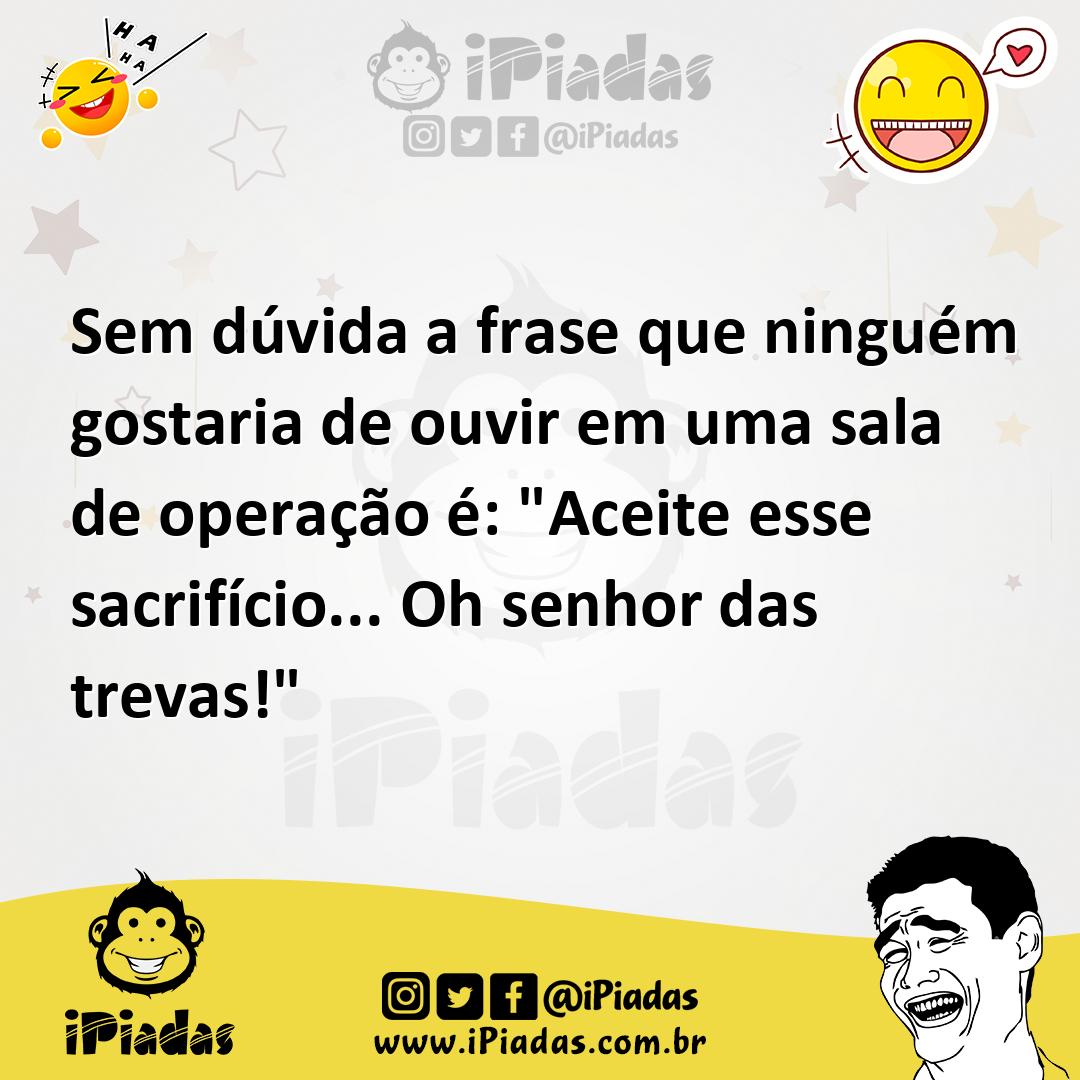 Ilustração de Sem dúvida a frase que ninguém gostaria de ouvir em uma sala de operaç... no iPiadas