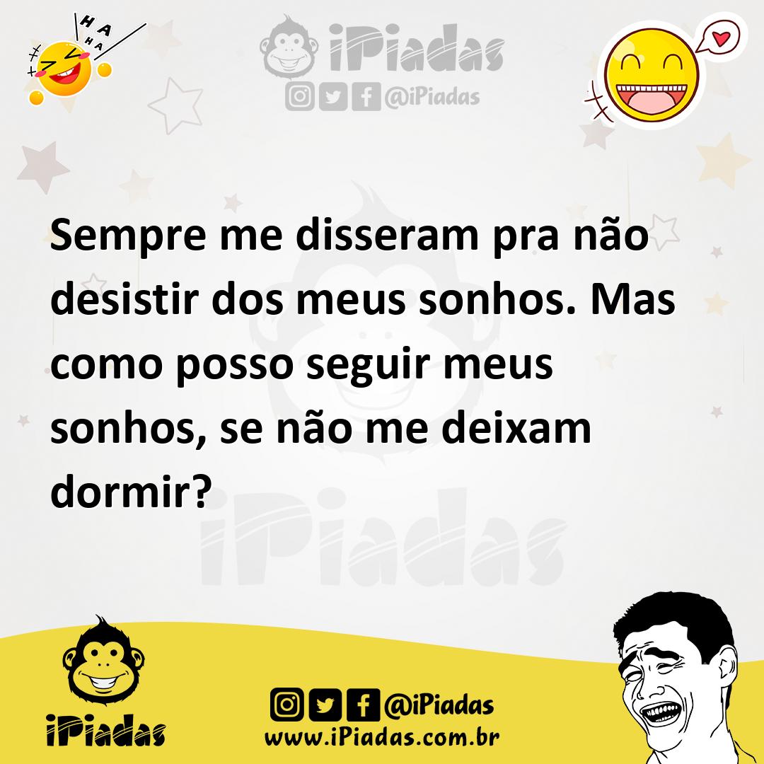 Ilustração de Sempre me disseram pra não desistir dos meus sonhos. Mas como posso se... no iPiadas