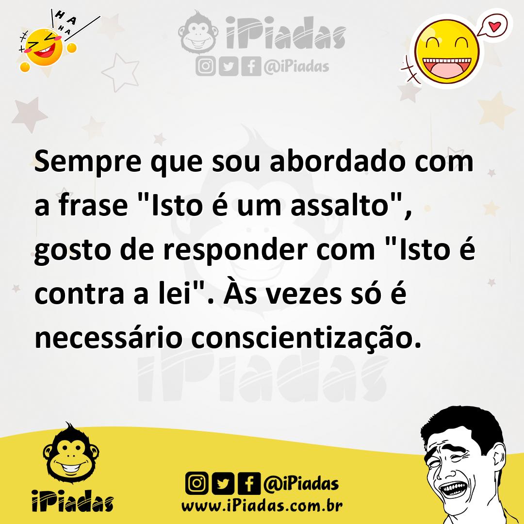 Ilustração de Sempre que sou abordado com a frase "Isto é um assalto", gosto de resp... no iPiadas
