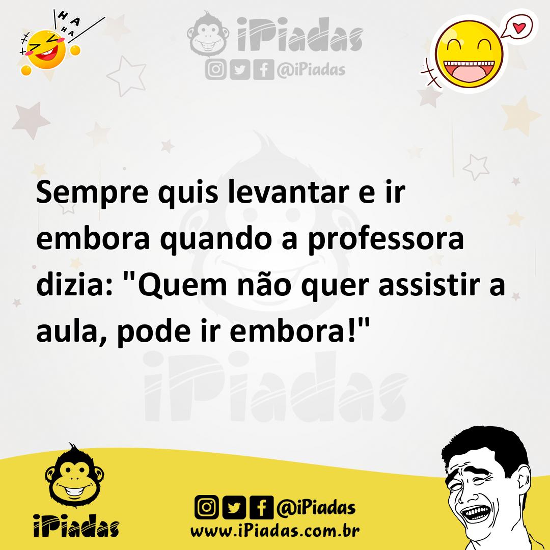 Ilustração de Sempre quis levantar e ir embora quando a professora dizia: "Quem não... no iPiadas