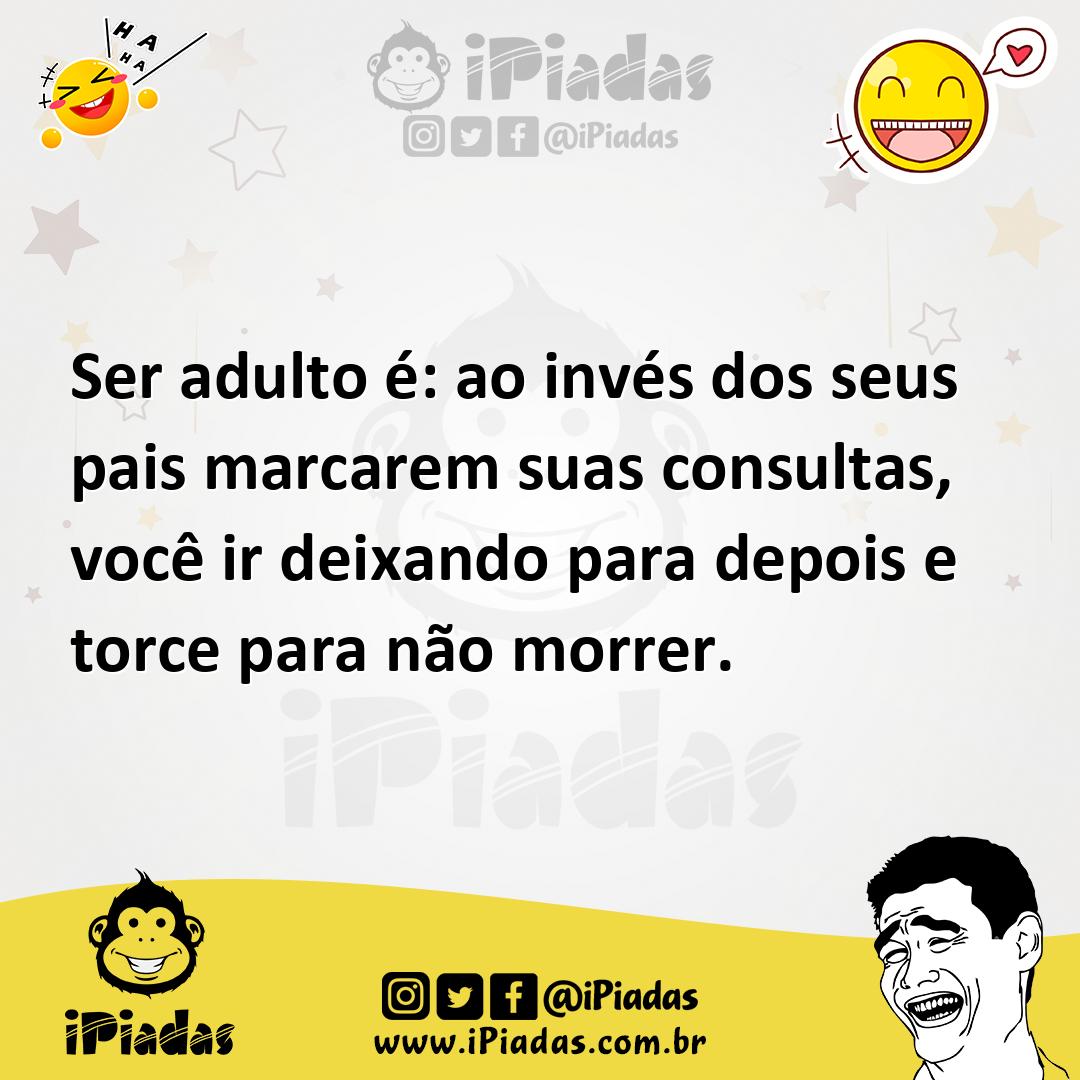 Ilustração de Ser adulto é: ao invés dos seus pais marcarem suas consultas, você ir... no iPiadas