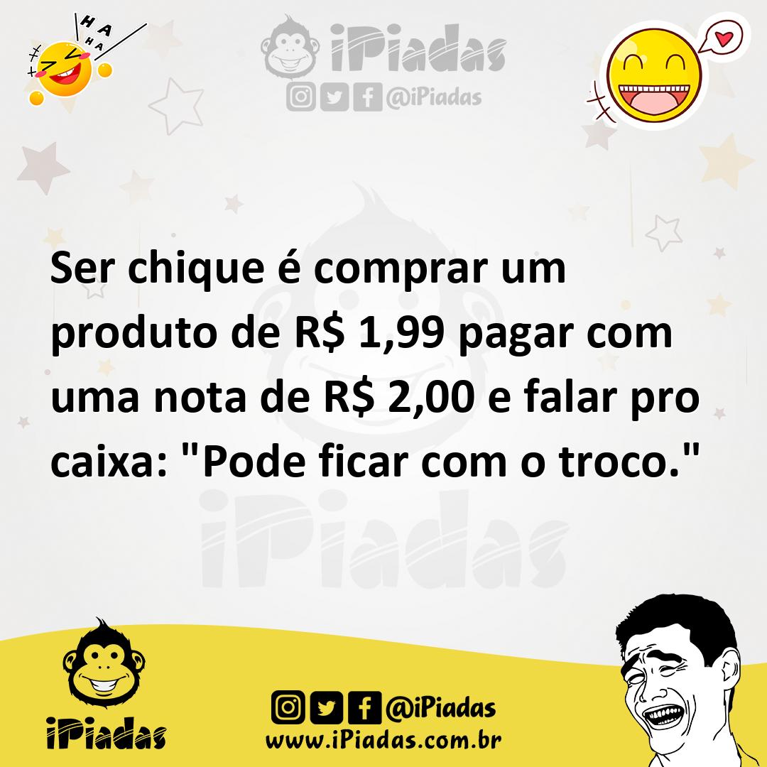 Ilustração de Ser chique é comprar um produto de R$ 1,99 pagar com uma nota de R$ 2,... no iPiadas