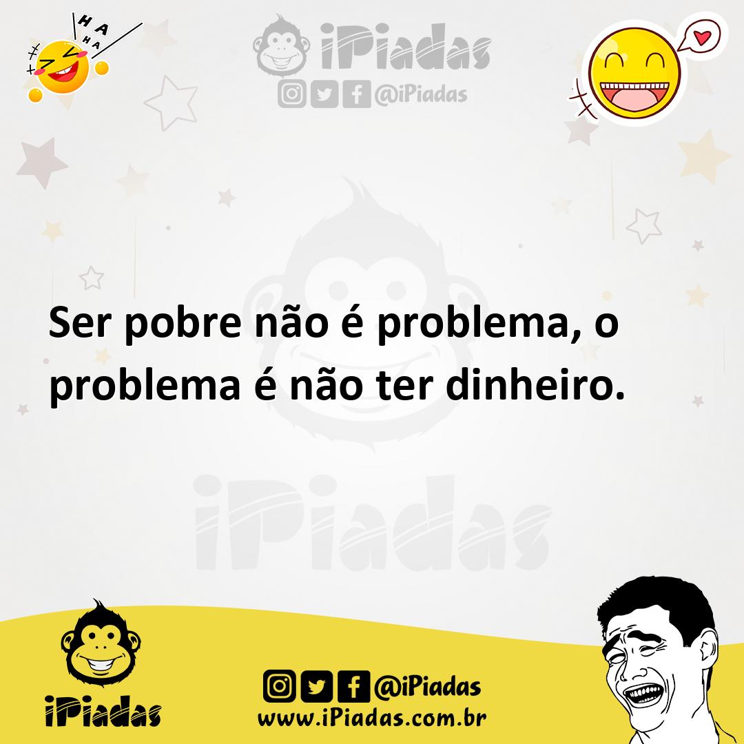 Ilustração de Ser pobre não é problema, o problema é não ter dinheiro. no iPiadas
