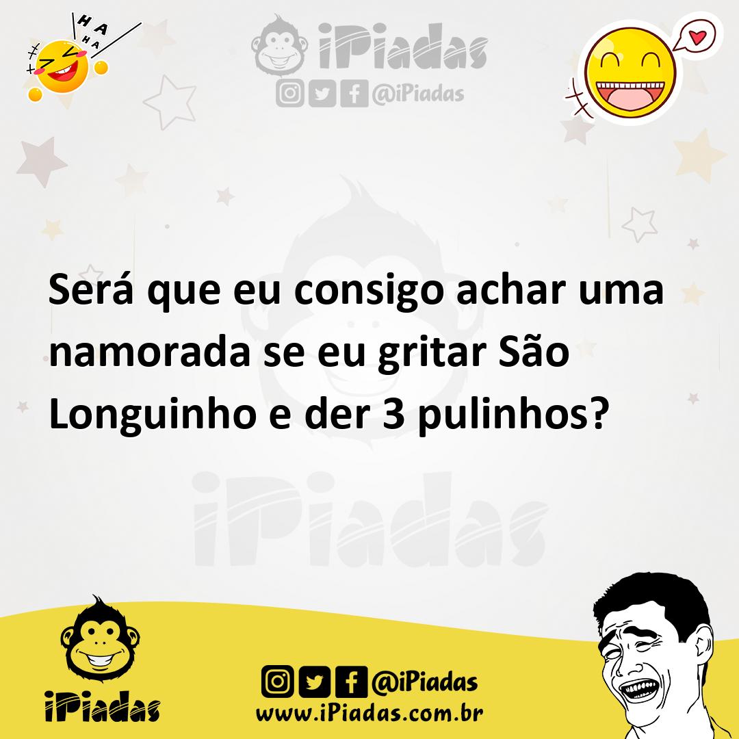 Ilustração de Será que eu consigo achar uma namorada se eu gritar São Longuinho e de... no iPiadas