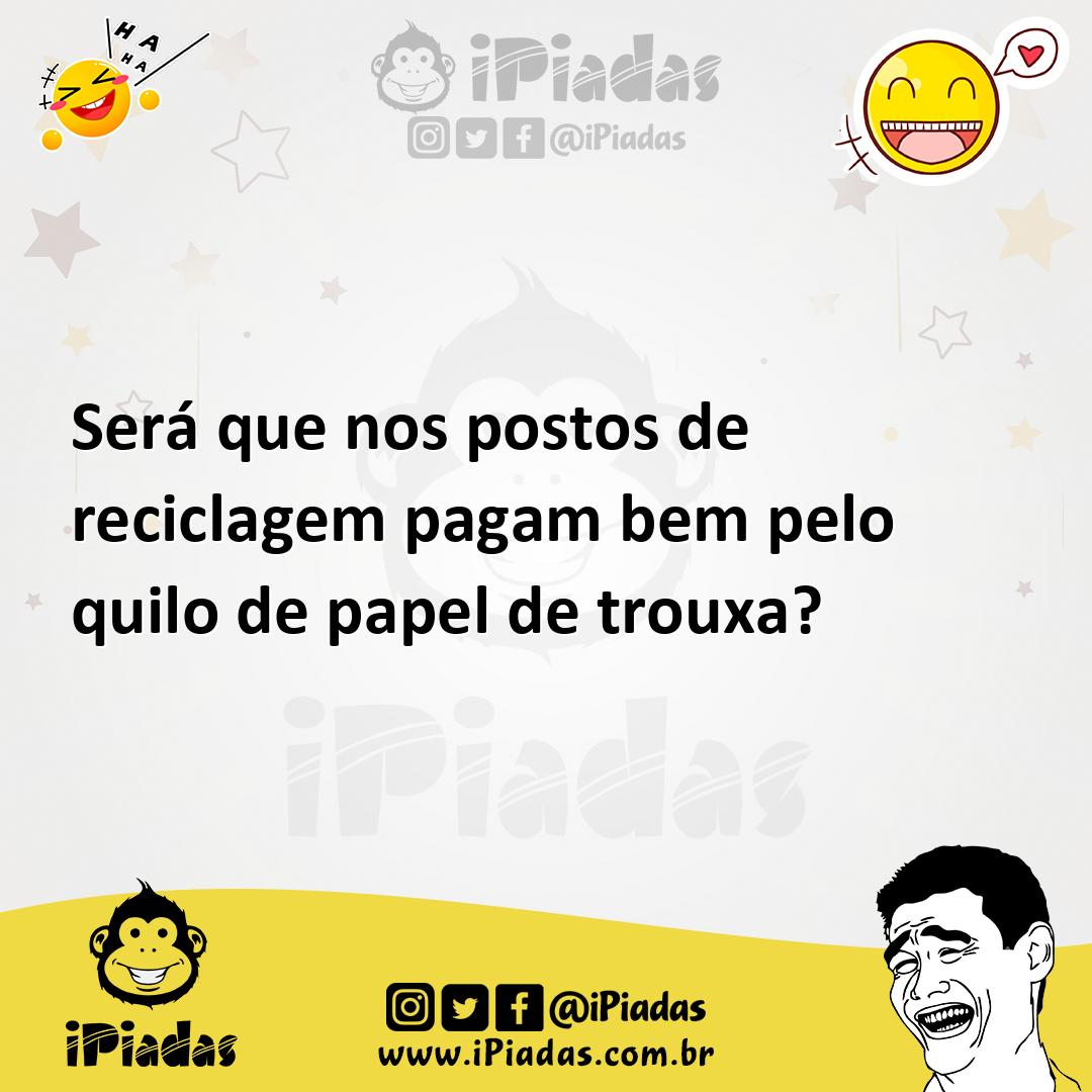 Ilustração de Será que nos postos de reciclagem pagam bem pelo quilo de papel de tro... no iPiadas