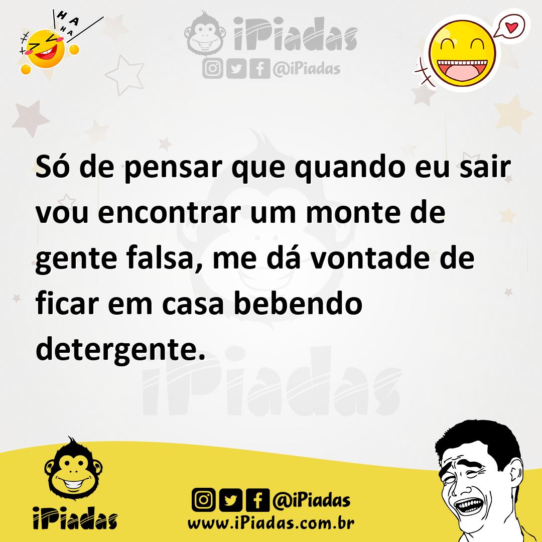Ilustração de Só de pensar que quando eu sair vou encontrar um monte de gente falsa,... no iPiadas