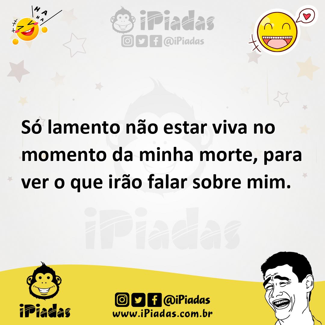 Ilustração de Só lamento não estar viva no momento da minha morte, para ver o que ir... no iPiadas