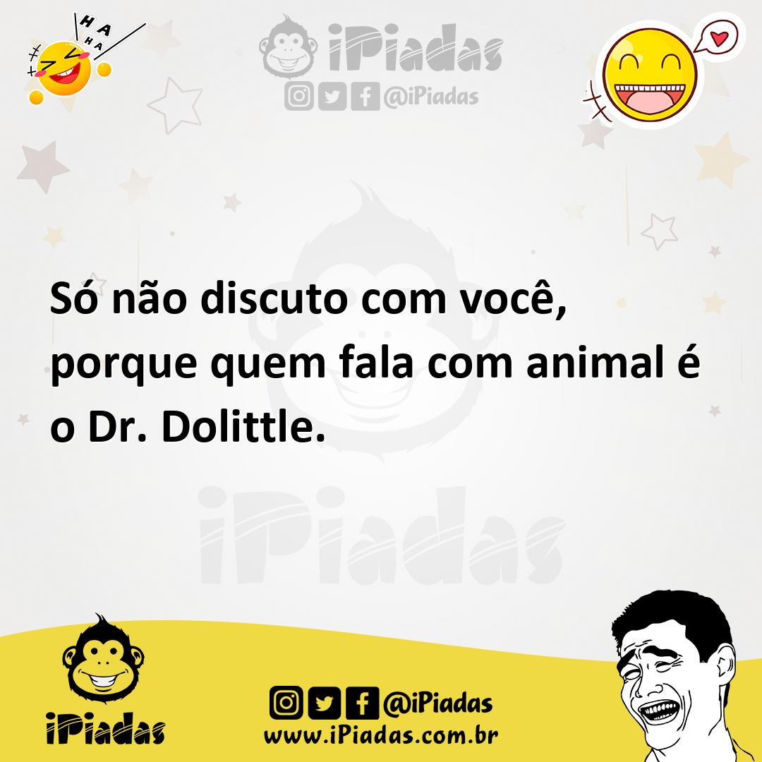 Ilustração de Só não discuto com você, porque quem fala com animal é o Dr. Dolittle. no iPiadas