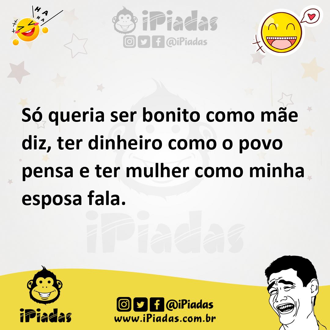 Ilustração de Só queria ser bonito como mãe diz, ter dinheiro como o povo pensa e te... no iPiadas