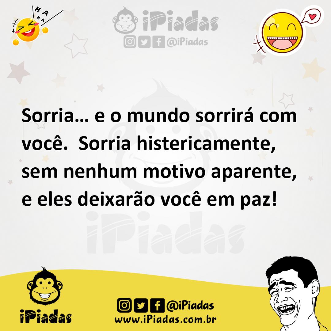 Ilustração de Sorria… e o mundo sorrirá com você. Sorria histericamente, sem nenhum... no iPiadas