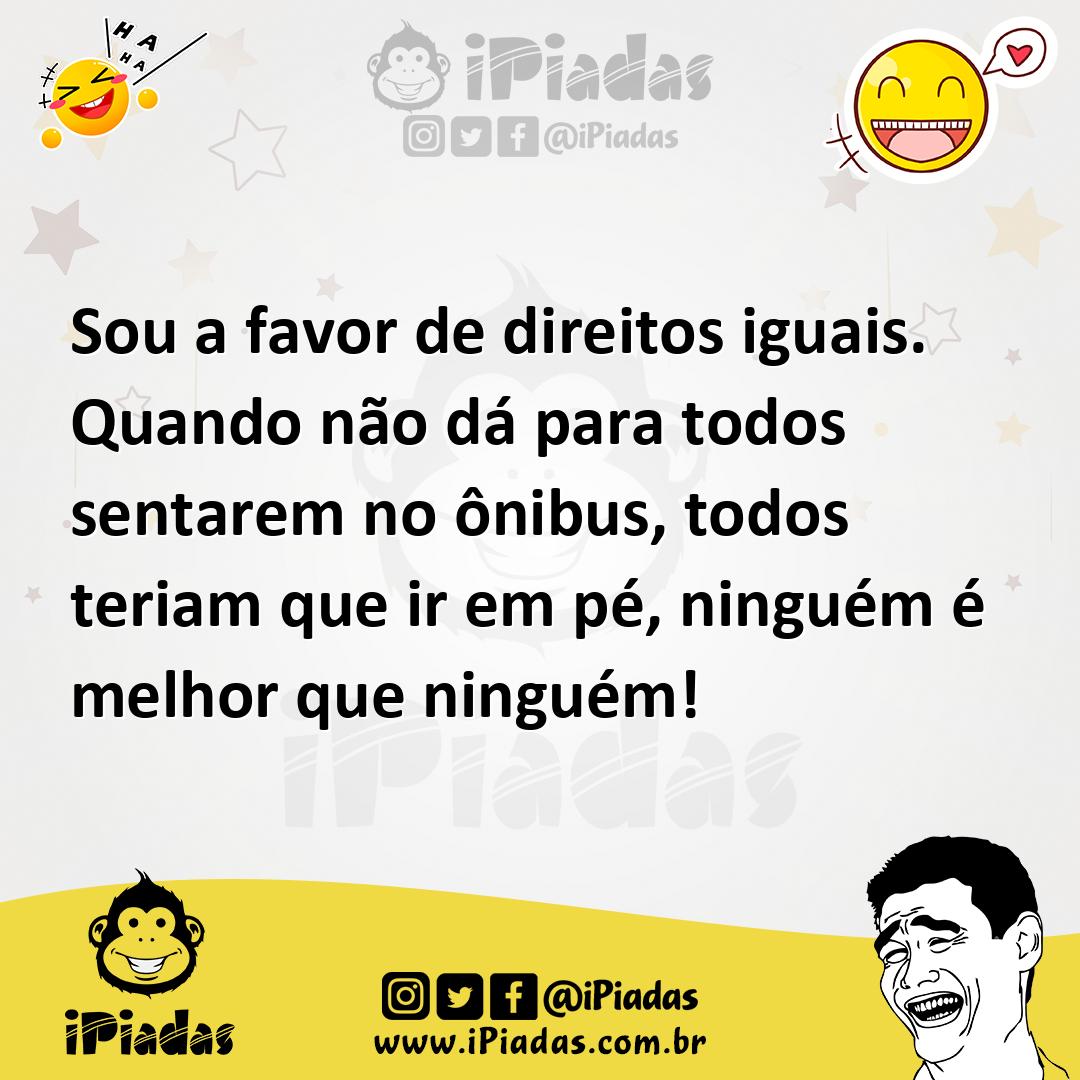 Ilustração de Sou a favor de direitos iguais. Quando não dá para todos sentarem no ô... no iPiadas