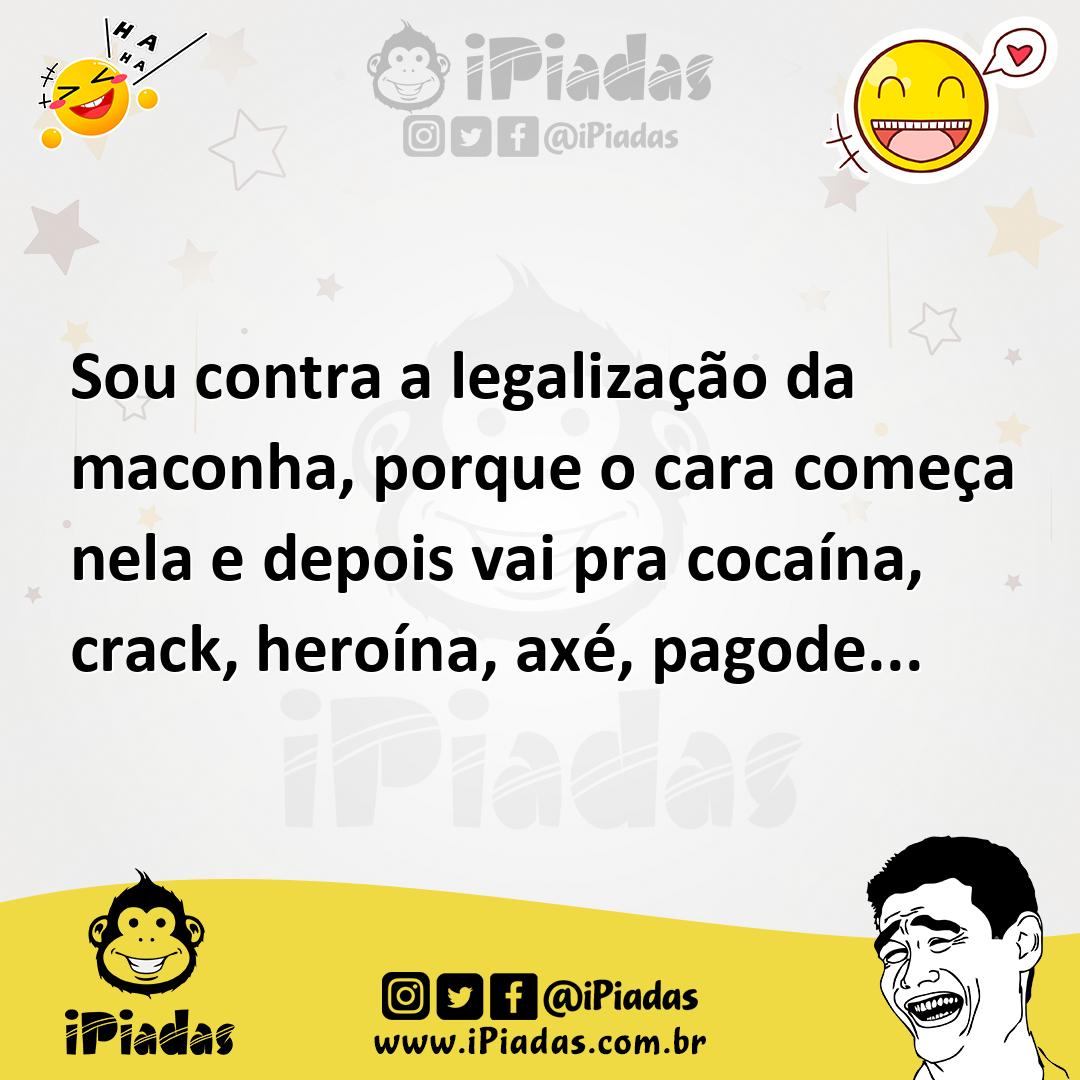 Ilustração de Sou contra a legalização da maconha, porque o cara começa nela e depoi... no iPiadas