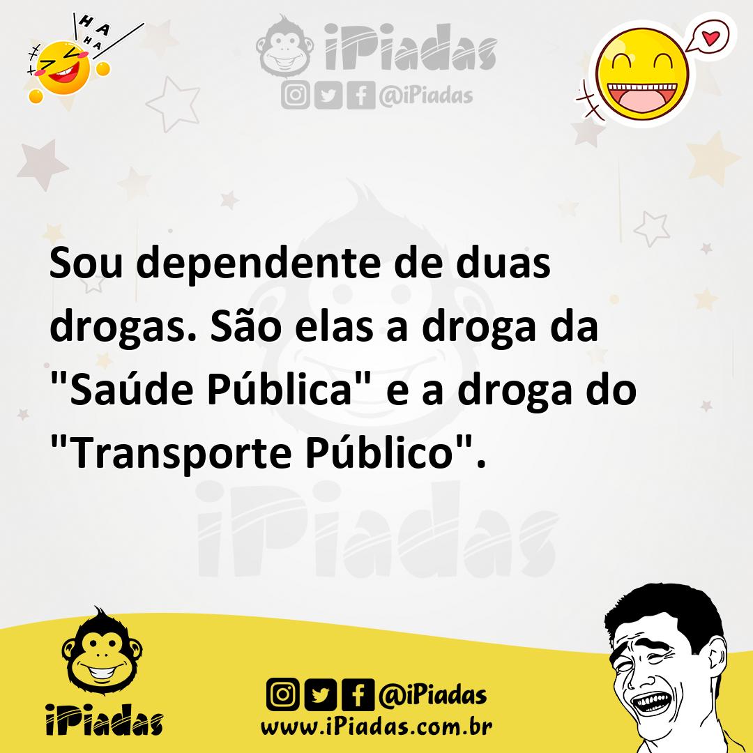 Ilustração de Sou dependente de duas drogas. São elas a droga da "Saúde Pública" e a... no iPiadas