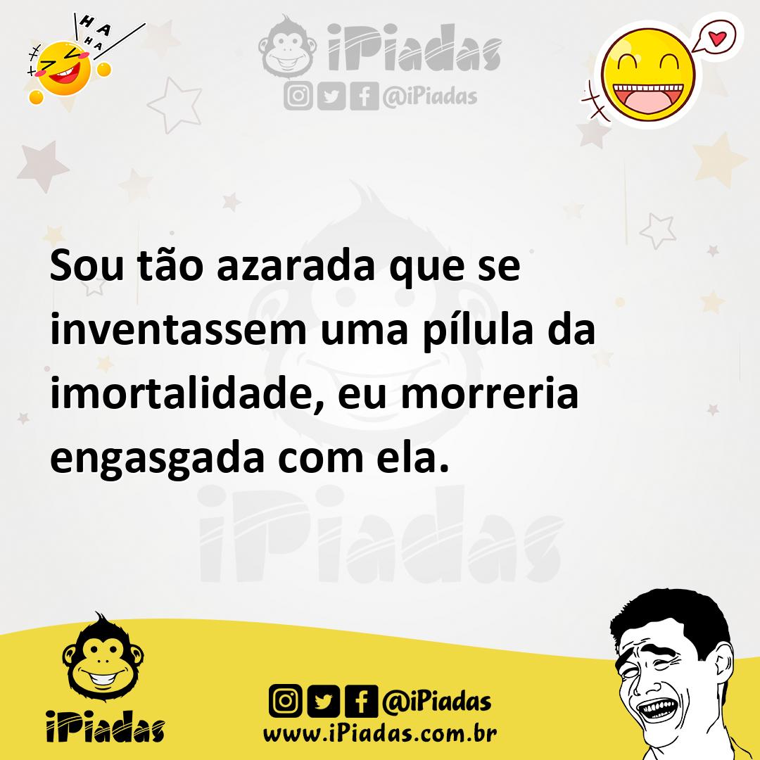 Ilustração de Sou tão azarada que se inventassem uma pílula da imortalidade, eu morr... no iPiadas