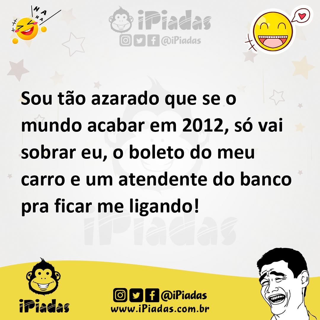 Ilustração de Sou tão azarado que se o mundo acabar em 2012, só vai sobrar eu, o bol... no iPiadas