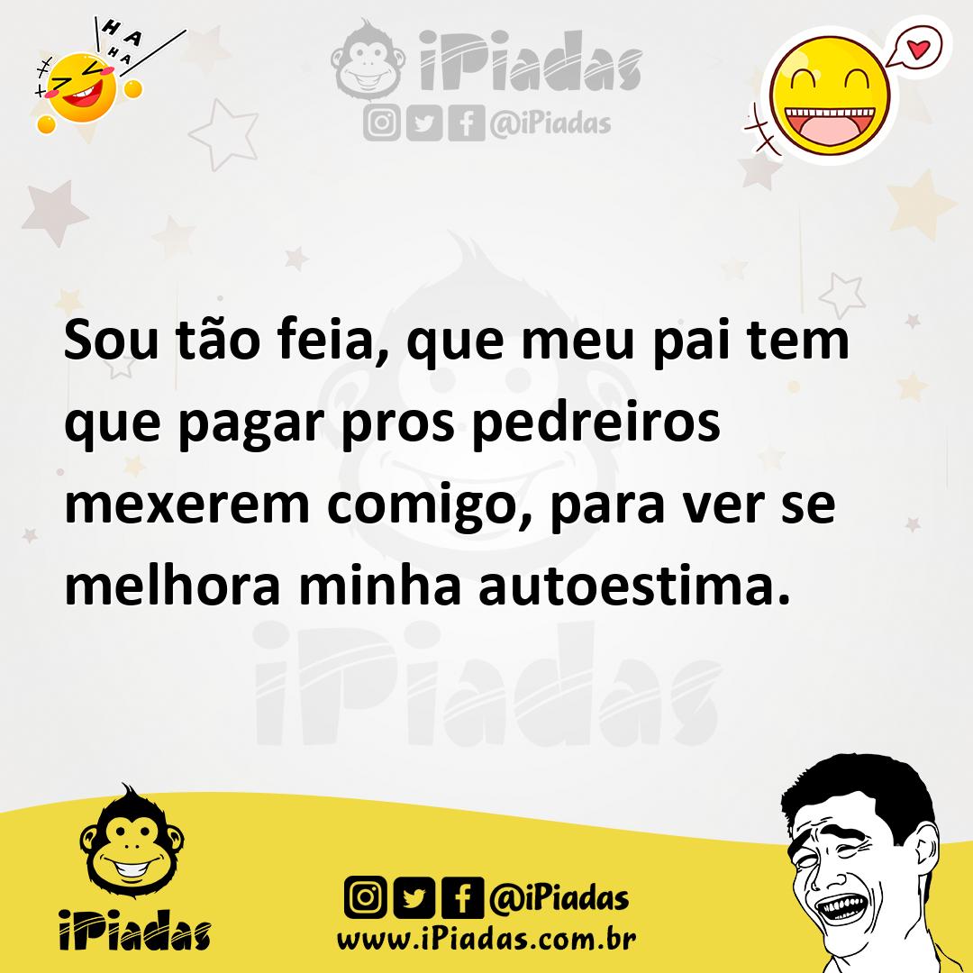 Ilustração de Sou tão feia, que meu pai tem que pagar pros pedreiros mexerem comigo,... no iPiadas