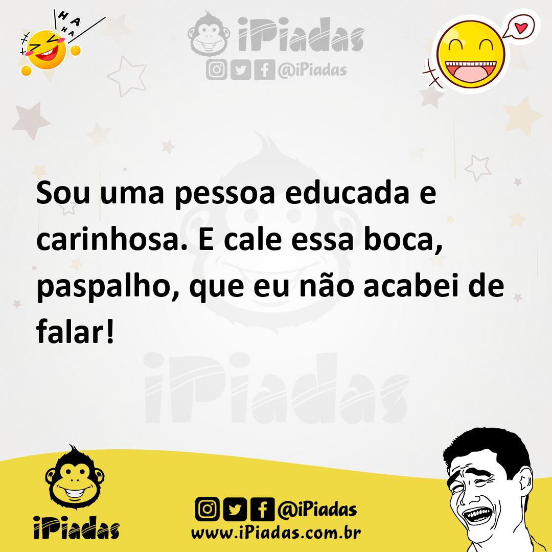 Ilustração de Sou uma pessoa educada e carinhosa. E cale essa boca, paspalho, que eu... no iPiadas