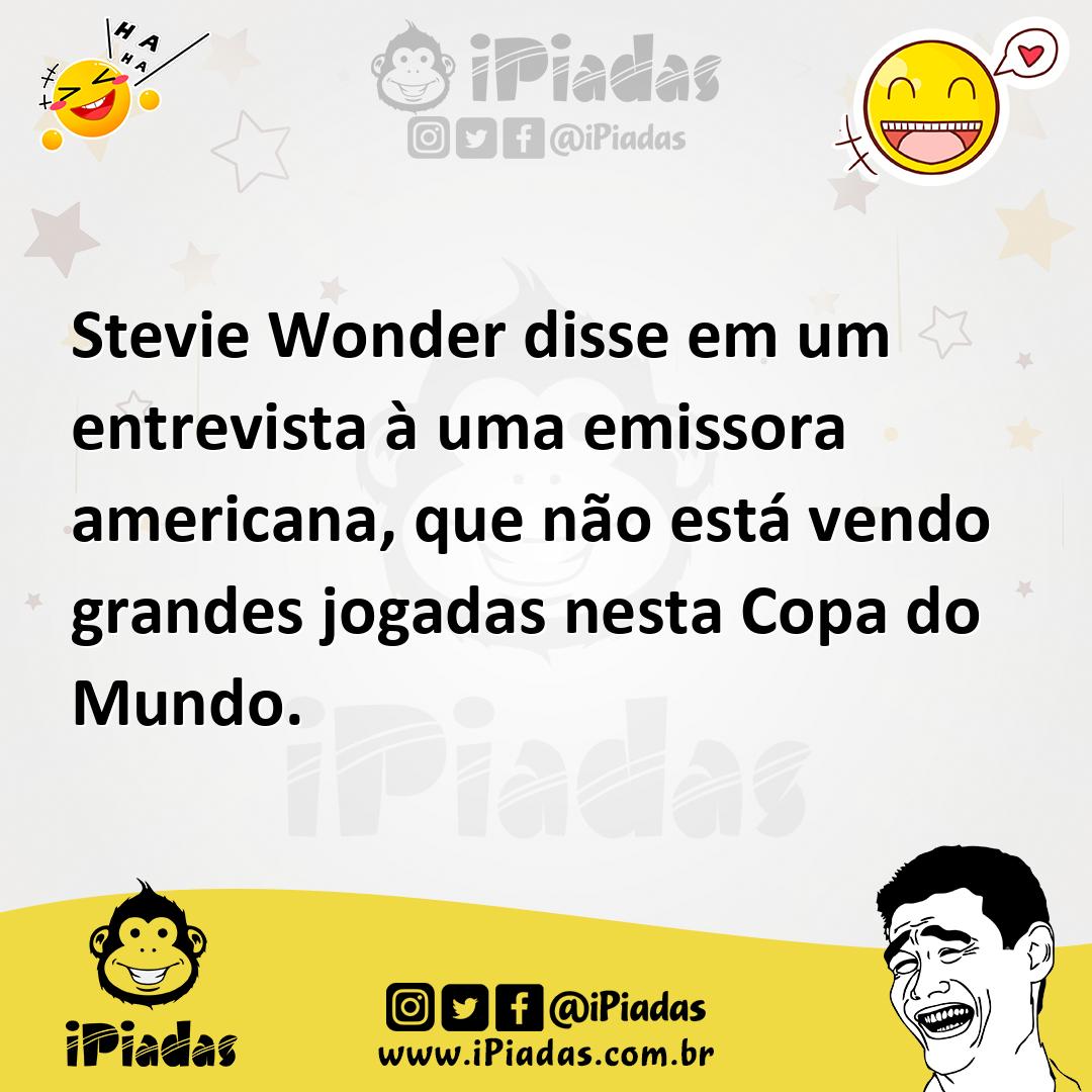 Ilustração de Stevie Wonder disse em um entrevista à uma emissora americana, que não... no iPiadas