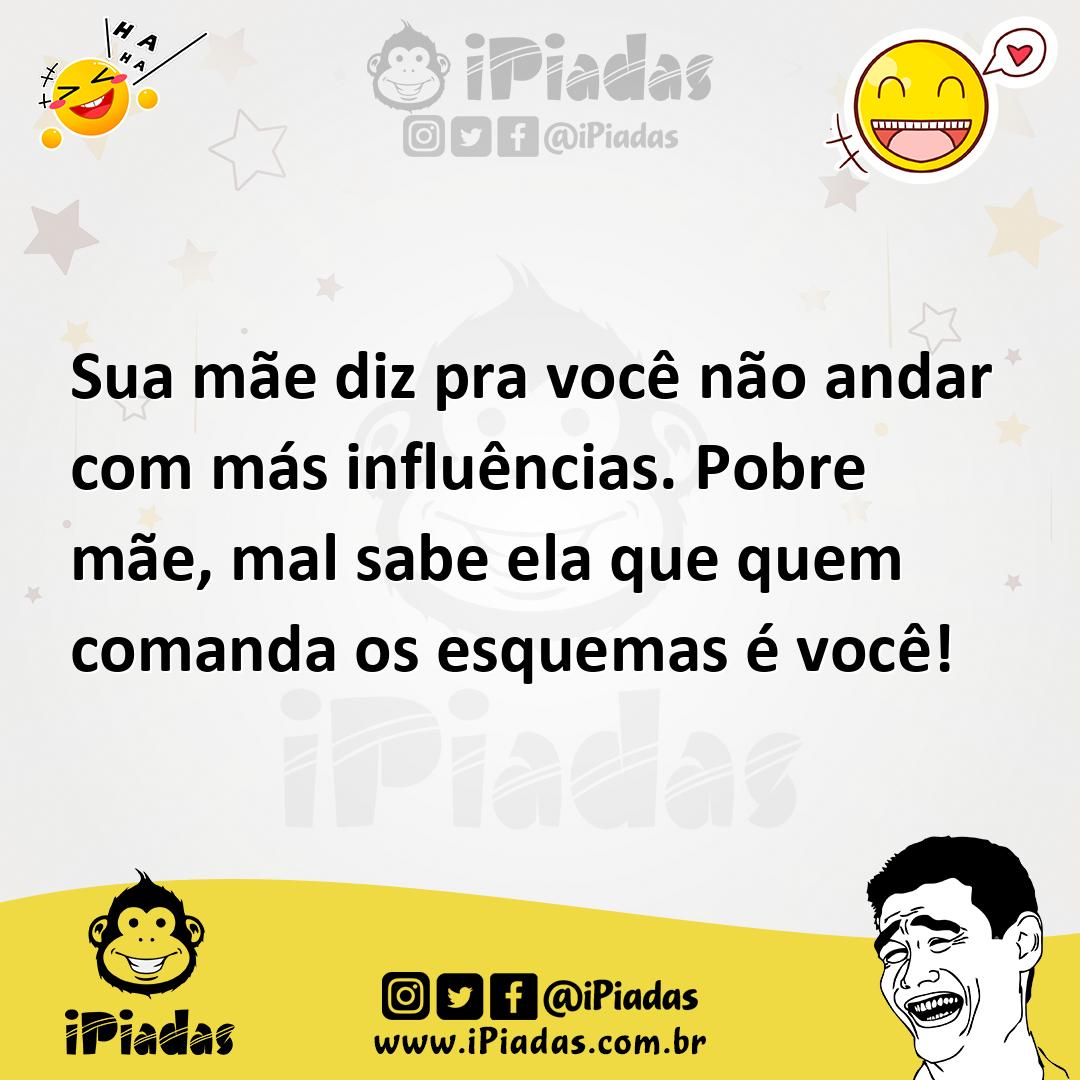 Ilustração de Sua mãe diz pra você não andar com más influências. Pobre mãe, mal sab... no iPiadas