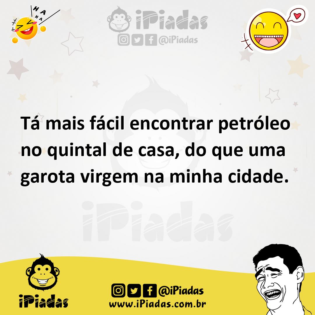 Ilustração de Tá mais fácil encontrar petróleo no quintal de casa, do que uma garota... no iPiadas